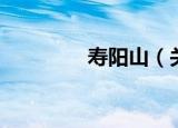 寿阳山（关于寿阳山介绍）