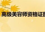 高级美容师资格证图片（高级美容师资格证）