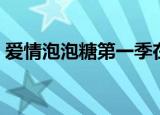 爱情泡泡糖第一季在线（爱情泡泡糖第二季）