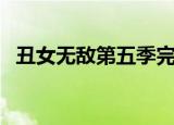 丑女无敌第五季完整版（丑女无敌第五季）