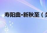寿阳曲·新秋至（关于寿阳曲·新秋至介绍）