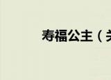 寿福公主（关于寿福公主介绍）