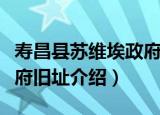 寿昌县苏维埃政府旧址（关于寿昌县苏维埃政府旧址介绍）