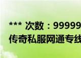 *** 次数：9999999 已用完请联系开发者***
传奇私服网通专线