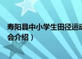 寿阳县中小学生田径运动会（关于寿阳县中小学生田径运动会介绍）
