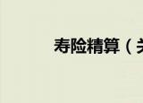 寿险精算（关于寿险精算介绍）