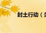 封土行动（关于封土行动介绍）