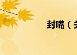 封嘴（关于封嘴介绍）