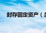 封存固定资产（关于封存固定资产介绍）