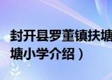 封开县罗董镇扶塘小学（关于封开县罗董镇扶塘小学介绍）