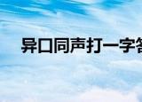 异口同声打一字答案（异口同声打一字）