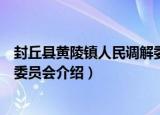 封丘县黄陵镇人民调解委员会（关于封丘县黄陵镇人民调解委员会介绍）