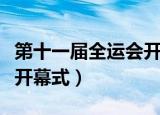 第十一届全运会开幕式视频（第十一届全运会开幕式）