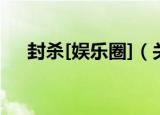 封杀[娱乐圈]（关于封杀[娱乐圈]介绍）