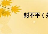 封不平（关于封不平介绍）