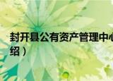 封开县公有资产管理中心（关于封开县公有资产管理中心介绍）