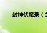 封神伏魔录（关于封神伏魔录介绍）