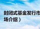 封闭式基金发行市场（关于封闭式基金发行市场介绍）