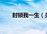 封锁我一生（关于封锁我一生介绍）