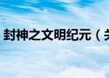 封神之文明纪元（关于封神之文明纪元介绍）