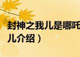 封神之我儿是哪吒儿（关于封神之我儿是哪吒儿介绍）