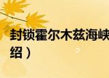 封锁霍尔木兹海峡（关于封锁霍尔木兹海峡介绍）