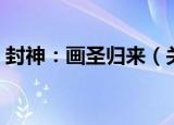 封神：画圣归来（关于封神：画圣归来介绍）