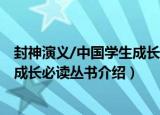 封神演义/中国学生成长必读丛书（关于封神演义/中国学生成长必读丛书介绍）