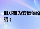 封郑吉为安远侯诏（关于封郑吉为安远侯诏介绍）