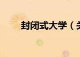 封闭式大学（关于封闭式大学介绍）