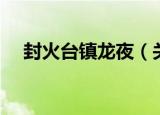 封火台镇龙夜（关于封火台镇龙夜介绍）