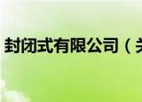 封闭式有限公司（关于封闭式有限公司介绍）