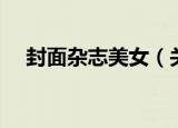 封面杂志美女（关于封面杂志美女介绍）