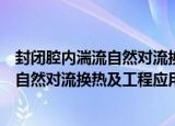 封闭腔内湍流自然对流换热及工程应用（关于封闭腔内湍流自然对流换热及工程应用介绍）
