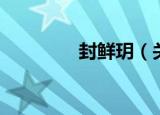 封鲜玥（关于封鲜玥介绍）
