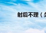 射后不理（关于射后不理介绍）