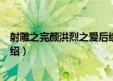 射雕之完颜洪烈之爱后续（关于射雕之完颜洪烈之爱后续介绍）