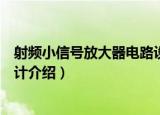 射频小信号放大器电路设计（关于射频小信号放大器电路设计介绍）