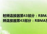 射频连接器第43部分：RBMA系列盲配射频同轴连接器分规范（关于射频连接器第43部分：RBMA系列盲配射频同轴连接器分规范介绍）