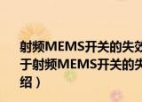 射频MEMS开关的失效机理及其高可靠长寿命实现技术（关于射频MEMS开关的失效机理及其高可靠长寿命实现技术介绍）