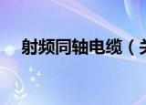 射频同轴电缆（关于射频同轴电缆介绍）