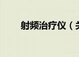 射频治疗仪（关于射频治疗仪介绍）