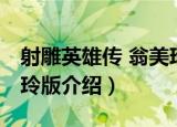 射雕英雄传 翁美玲版（关于射雕英雄传 翁美玲版介绍）