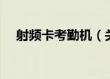 射频卡考勤机（关于射频卡考勤机介绍）