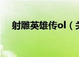 射雕英雄传ol（关于射雕英雄传ol介绍）