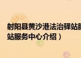 射阳县黄沙港法治驿站服务中心（关于射阳县黄沙港法治驿站服务中心介绍）