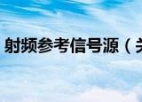 射频参考信号源（关于射频参考信号源介绍）