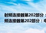 射频连接器第202部分：电气试验方法—插入损耗（关于射频连接器第202部分：电气试验方法—插入损耗介绍）