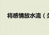 将感情放水流（关于将感情放水流介绍）