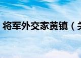 将军外交家黄镇（关于将军外交家黄镇介绍）